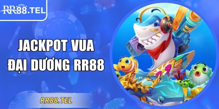 Jackpot Vua Đại Dương RR88 Đổi Thưởng Lớn Nhất Năm Nay