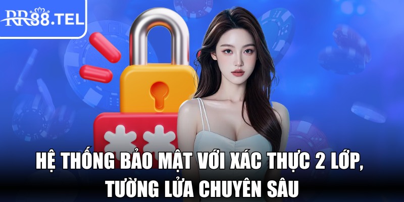 Hệ thống bảo mật với xác thực 2 lớp, tường lửa chuyên sâu