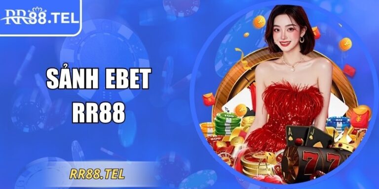 Hướng Dẫn Tham Gia Cá Cược Tại Sảnh EBET RR88 Uy Tín