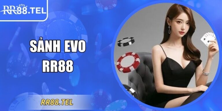 Sảnh EVO RR88 Trải Nghiệm Đẳng Cấp Cùng Nhà Cái Uy Tín